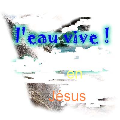 L'EAU   VIVE (Jean 4/4à15 ) Bonjour Bienvenue