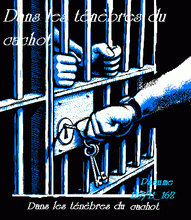 Dans les ténèbres du cachot     ... Bonjour